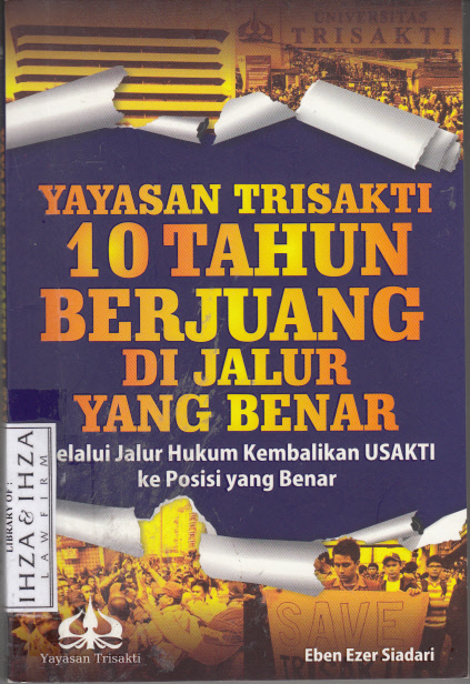 YAYASAN TRISAKTI 10 TAHUN BERJUANG DI JALUR YANG BENAR : MELALUI JALUR HUKUM KEMBALIKAN USAKTI KE POSISI YANG BENAR