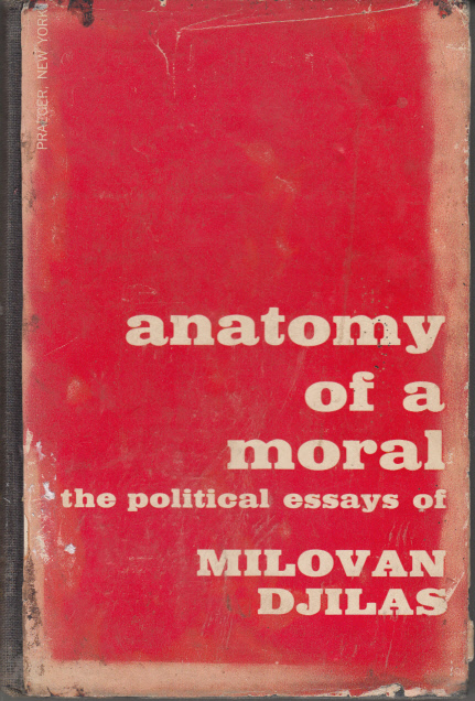 ANATONOMY OF A MORAL THE POLOTICAL ESSAYS OF MILOVAN DJILAS