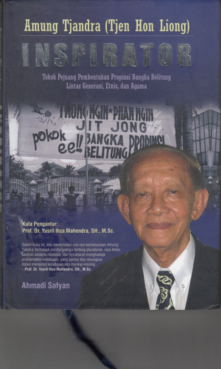 AMUNG TJANDRA (TJEN HON LIONG), INSPIRATOR : TOKOH PEJUANG PEMBENTUKAN PROPINSI BANGKA BELITUNG LINTAS GENERASI, ETNIS, DAN AGAMA (KATA PENGANTAR, PROF. DR. YUSRIL IHZA MAHENDRA, SH., MSc.)