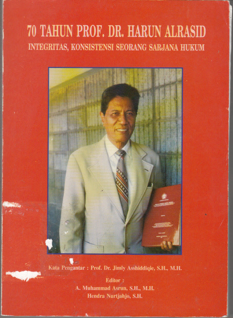 70 TAHUN  PROF. DR. HARUN ALRASID : INTEGRITAS, KONSISTENSI SOERANG SARJANA HUKUM = TUJUH PULUH TAHUN PROF. DR. HARUN ALRASID (PROF. Dr. YUSRIL IHZA MAHENDRA, SEBAGAI PENASEHAT DAN PENULIS SALAH SATU ARTIKEL)