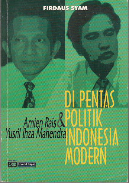 AMIEN RAIS DAN YUSRIL IHZA MAHENDRA DI PENTAS POLITIK INDONESIA MODERN = AMIEN RAIS & YUSRIL IHZA MAHENDRA DI PENTAS POLITIK INDONESIA MODERN.