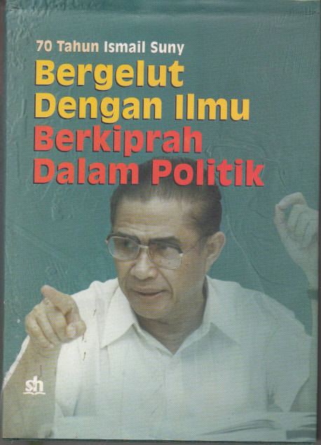 70 TAHUN ISMAIL SUNY : BERGELUT DENGAN ILMU, BERKIPRAH DALAM POLITIK = TUJUH PULUH TAHUN ISMAIL SUNY (ANGGOTA PANITIA PENGARAH PENERBITAN BUKU, PROF. Dr. YUSRIL IHZA MAHENDRA, S.H.